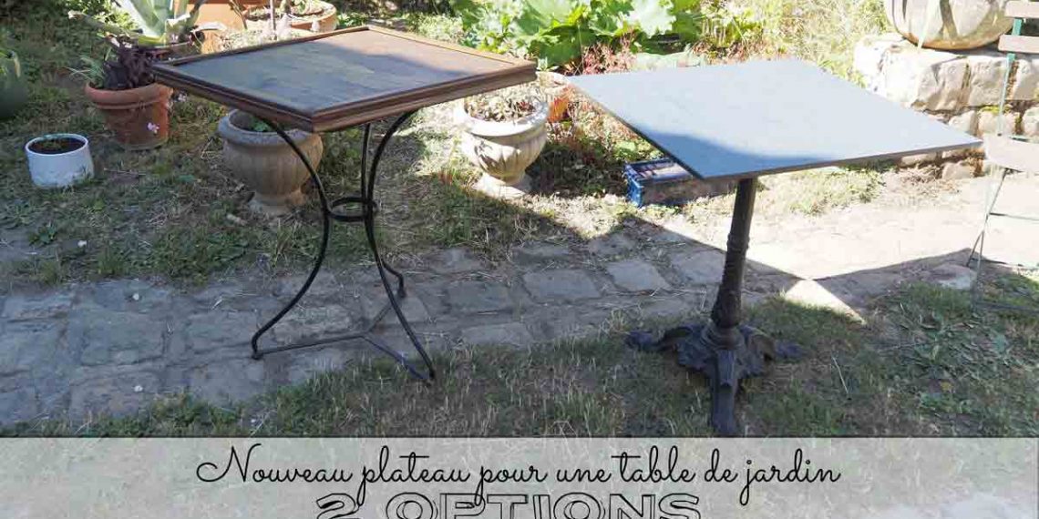 Nouveau plateau pour une table de jardin : 2 options